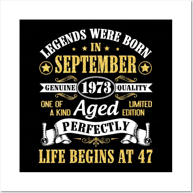 Legends Were Born In September 1973 Genuine Quality Aged Perfectly Life Begins At 47 Years Old Wall Art by Cowan79